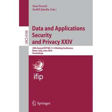 Data and Applications Security and Privacy XXIV: 24th Annual Ifip Wg 11.3 Working Conference, Rome, Italy, June 21-23, 2010, Proceedings