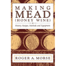 Making Mead (Honey Wine): History, Recipes, Methods and Equipment