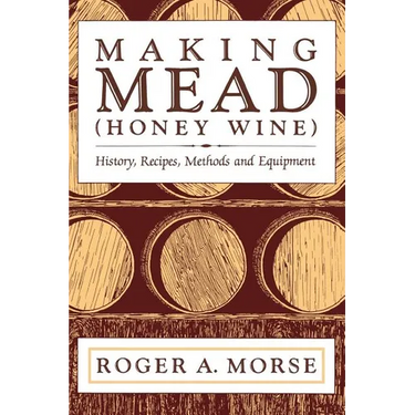 Making Mead (Honey Wine): History, Recipes, Methods and Equipment