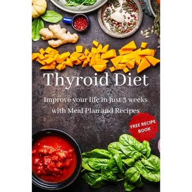 Thyroid Diet: Improve your life in just 3 weeks with Meal Plan and Recipes