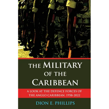 The Military of the Caribbean: A Look at the Defence Forces of the Anglo Caribbean, 1958-2022