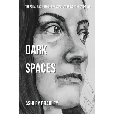 Dark Spaces: The Poems And Musings Of A Journey Through The Darkness