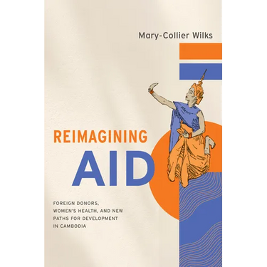 Reimagining Aid: Foreign Donors, Women's Health, and New Paths for Development in Cambodia