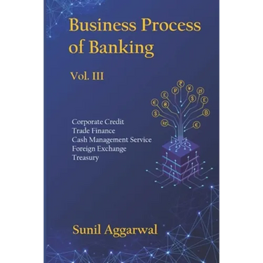 Business Process of Banking: Vol. III: Corporate Credit - Trade Finance - Cash Management Service - Foreign Exchange -Treasury