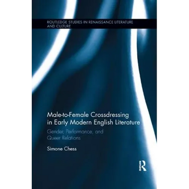 Male-To-Female Crossdressing in Early Modern English Literature: Gender, Performance, and Queer Relations
