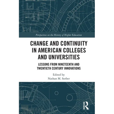 Change and Continuity in American Colleges and Universities: Lessons from Nineteenth and Twentieth Century Innovations
