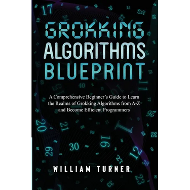 Grokking Algorithm Blueprint: A Comprehensive Beginner's Guide to Learn the Realms of Grokking Algorithms from A-Z and Become Efficient Programmers