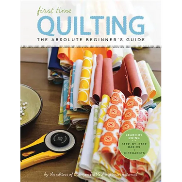 First Time Quilting: The Absolute Beginner's Guide: There's a First Time for Everything