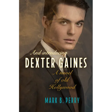 And Introducing Dexter Gaines: A Novel of Old Hollywood