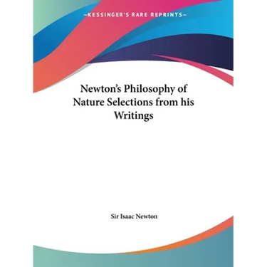 Newton's Philosophy of Nature Selections from his Writings