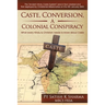 Caste, Conversion A Colonial Conspiracy: What Every Hindu and Christian must know about Caste
