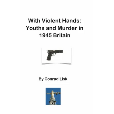 With Violent Hands: Youths and Murder in 1945 Britain
