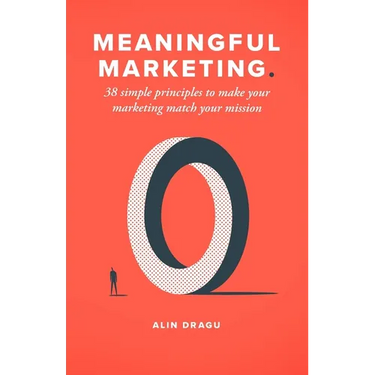 Meaningful Marketing: 38 Simple Principles To Make Your Marketing Match Your Mission