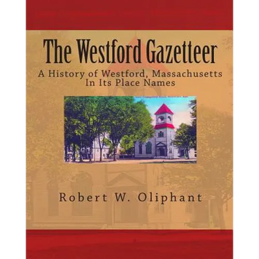 The Westford Gazetteer: A History of Westford, Massachusetts in Its Place Names