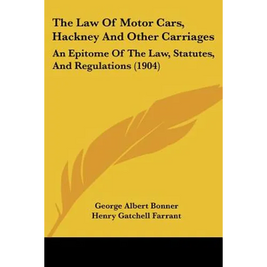 The Law Of Motor Cars, Hackney And Other Carriages: An Epitome Of The Law, Statutes, And Regulations (1904)