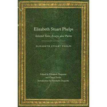 Elizabeth Stuart Phelps: Selected Tales, Essays, and Poems