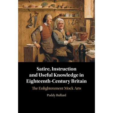 Satire, Instruction and Useful Knowledge in Eighteenth-Century Britain: The Enlightenment Mock Arts