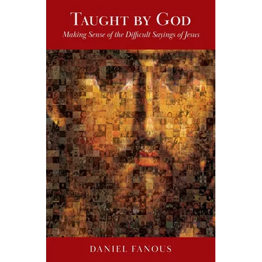 Taught By God: Making Sense of the Difficult Sayings of Jesus