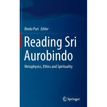 Reading Sri Aurobindo: Metaphysics, Ethics and Spirituality