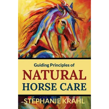 Guiding Principles of Natural Horse Care: Powerful Concepts for a Healthy Horse