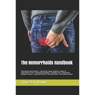 The Hemorrhoids Handbook: Hemorrhoids Home Remedies - Hemorrhoids Causes, Symptoms, Therapy for Hemorrhoids no more - Hemorrhoids Pregnancy - Pr