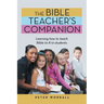 The Bible Teacher's Companion: Learning How to Teach Bible to K-12 Students