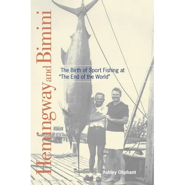 Hemingway and Bimini: The Birth of Sport Fishing at "The End of the World"