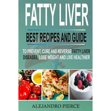 Fatty Liver: Best Recipes and Guide to Prevent, Cure and Reverse Fatty Liver Diseases, Lose Weight & Live Healthier
