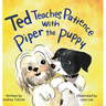 Ted Teaches Patience with Piper the Puppy: Piper the Puppy