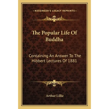 The Popular Life Of Buddha: Containing An Answer To The Hibbert Lectures Of 1881