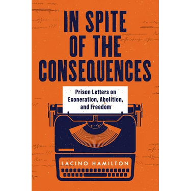 In Spite of the Consequences: Prison Letters on Exoneration, Abolition, and Freedom