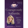 Courageously Authentic: A Woman's Guide to Transform: Pain into Power, Fear into Courage, Dreams into Reality