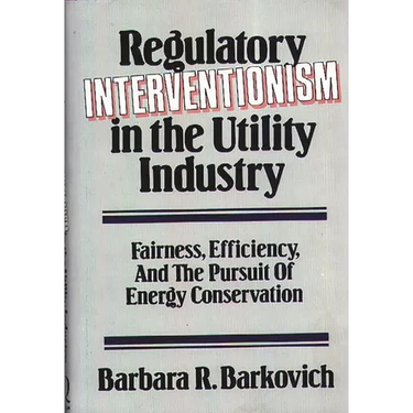 Regulatory Interventionism in the Utility Industry: Fairness, Efficiency, and the Pursuit of Energy Conservation