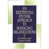 An Existential-Systems Approach to Managing Organizations