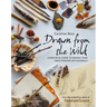 Drawn from the Wild: A Practical Guide to Making Your Own Foraged Art Materials