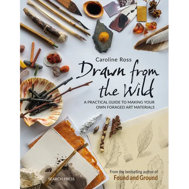 Drawn from the Wild: A Practical Guide to Making Your Own Foraged Art Materials