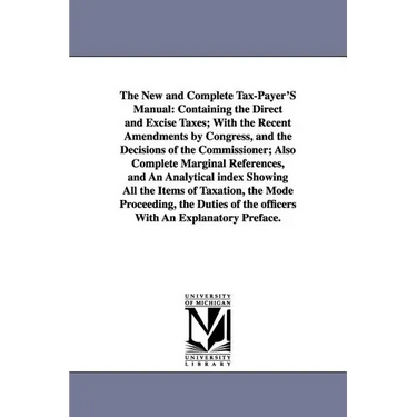 The New and Complete Tax-Payer'S Manual: Containing the Direct and Excise Taxes; With the Recent Amendments by Congress, and the Decisions of the Comm