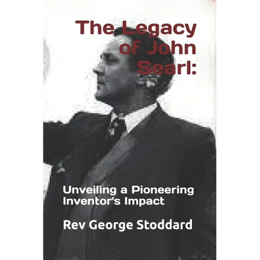 The Legacy of John Searl: : Unveiling a Pioneering Inventor's Impact