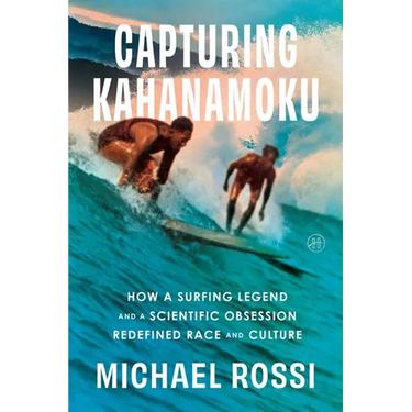 Capturing Kahanamoku: How a Surfing Legend and a Scientific Obsession Redefined Race and Culture