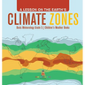 A Lesson on the Earth's Climate Zones Basic Meteorology Grade 5 Children's Weather Books