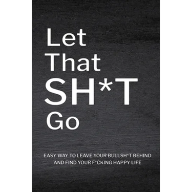 Let That Sh*T Go: Personalized Journal for Men and Women, Mental Health Journal, Self Esteem Workbook, Mindfulness Book, Personal Growth