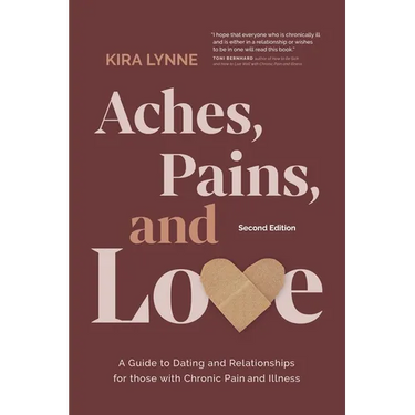 Aches, Pains, and Love: A Guide to Dating and Relationships for Those with Chronic Pain and Illness - Second Edition
