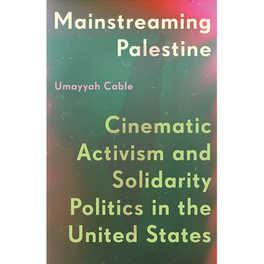 Mainstreaming Palestine: Cinematic Activism and Solidarity Politics in the United States