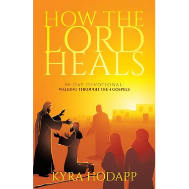 How the Lord Heals: 55-Day Devotional: Walking Through the 4 Gospels