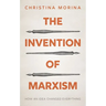 The Invention of Marxism: How an Idea Changed Everything