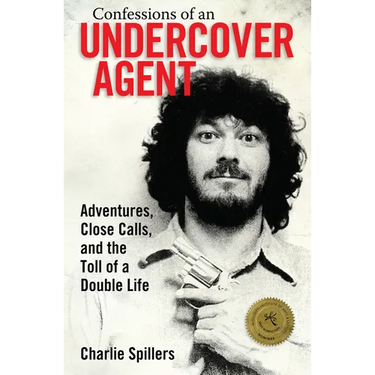 Confessions of an Undercover Agent: Adventures, Close Calls, and the Toll of a Double Life