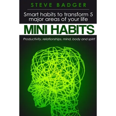 Mini Habits: Smart habits to transform 5 major areas of your life