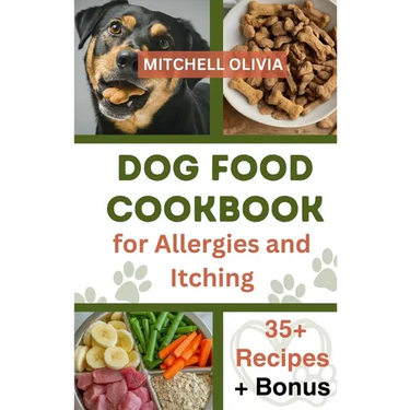 Dog Food Cookbook for Allergies and Itching: Healthy Quick and Easy Homemade Treats and Recipes For Your Furry Friend ( Over 35 Tail wagging Homemade