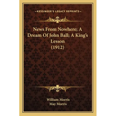 News From Nowhere; A Dream Of John Ball; A King's Lesson (1912)