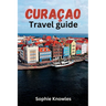Curacao travel guide: Discover the Hidden Gems of Curacao: A Journey to the Heart of the Caribbean